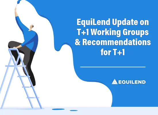 Equilend Update on the UK and European T+1 Reports and Recommendations